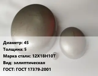 Заглушка нержавеющая 45 s=5 Сталь: 12Х18Н10Т эллиптическая ГОСТ: ГОСТ 17379-2001